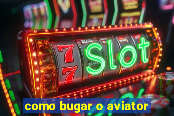 como bugar o aviator